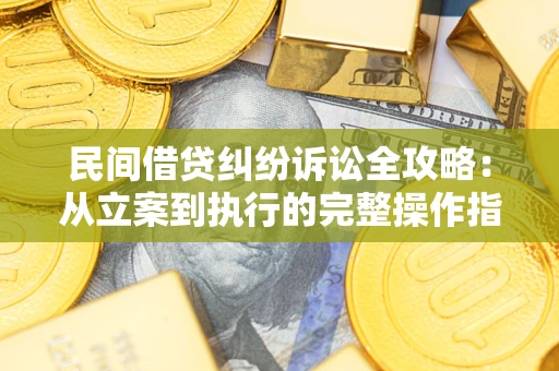 济南民间借贷纠纷诉讼全攻略：从立案到执行的完整操作指南