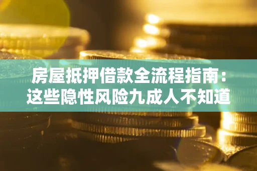 济南房屋抵押借款全流程指南：这些隐性风险九成人不知道