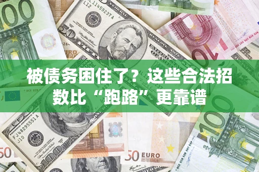 济南被债务困住了？这些合法招数比“跑路”更靠谱
