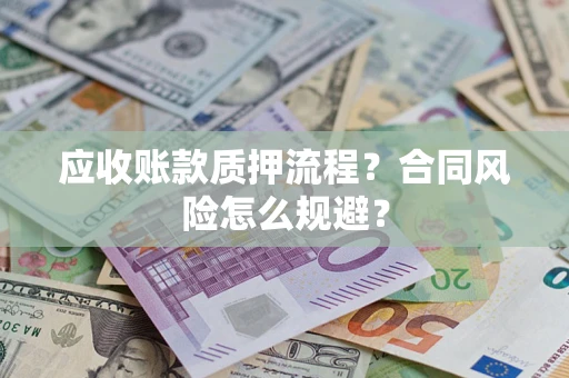 济南应收账款质押流程？合同风险怎么规避？