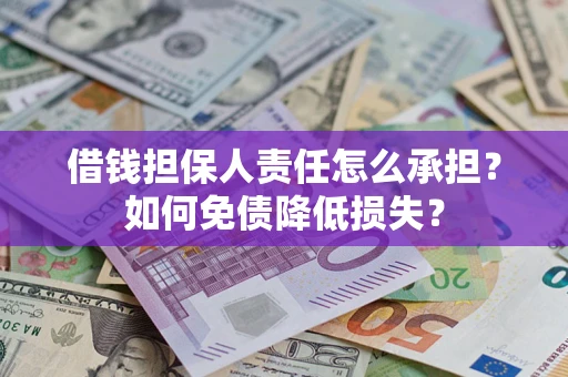 济南借钱担保人责任怎么承担？如何免债降低损失？