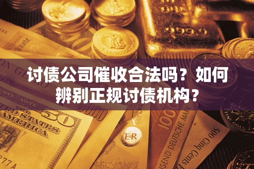 济南讨债公司催收合法吗？如何辨别正规讨债机构？