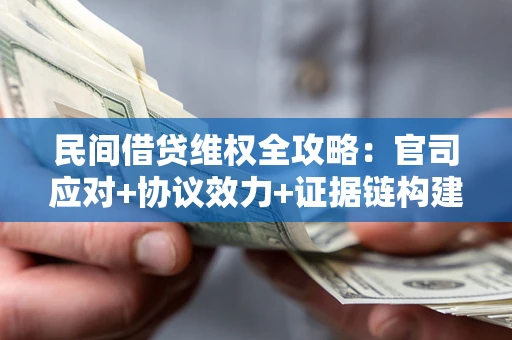 济南民间借贷维权全攻略：官司应对+协议效力+证据链构建指南