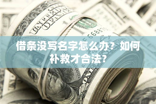 济南借条没写名字怎么办？如何补救才合法？