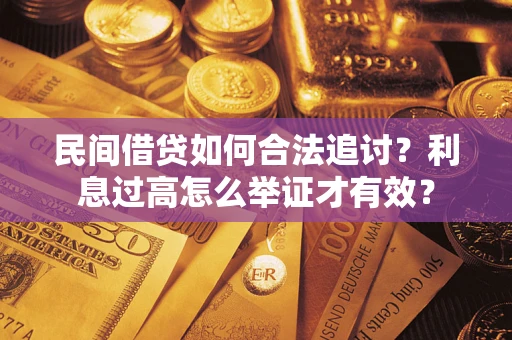 济南民间借贷如何合法追讨？利息过高怎么举证才有效？