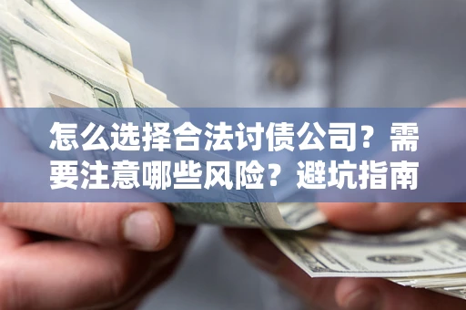济南怎么选择合法讨债公司？需要注意哪些风险？避坑指南来了！