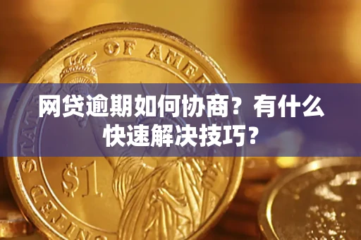 济南网贷逾期如何协商？有什么快速解决技巧？