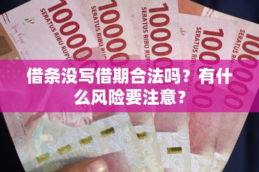 济南借条没写借期合法吗？有什么风险要注意？