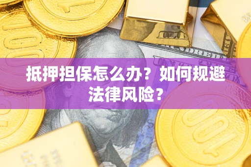 济南抵押担保怎么办？如何规避法律风险？