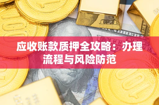 济南应收账款质押全攻略：办理流程与风险防范