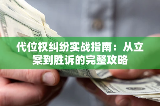 济南代位权纠纷实战指南：从立案到胜诉的完整攻略