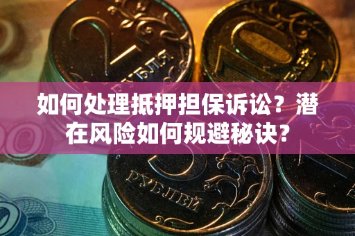 济南如何处理抵押担保诉讼？潜在风险如何规避秘诀？