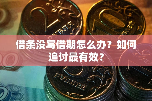 济南借条没写借期怎么办？如何追讨最有效？