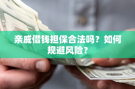 济南亲戚借钱担保合法吗？如何规避风险？