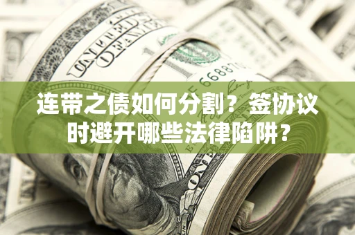 济南连带之债如何分割？签协议时避开哪些法律陷阱？