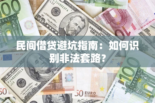 济南民间借贷避坑指南：如何识别非法套路？