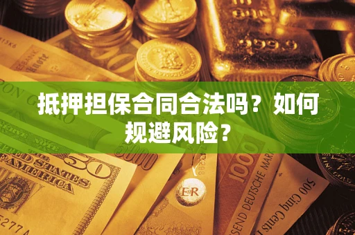 济南抵押担保合同合法吗？如何规避风险？