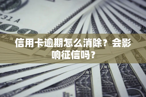 济南信用卡逾期怎么消除？会影响征信吗？