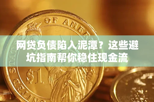 济南网贷负债陷入泥潭？这些避坑指南帮你稳住现金流