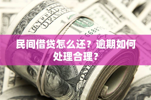 济南民间借贷怎么还？逾期如何处理合理？