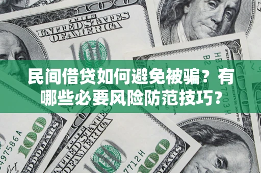济南民间借贷如何避免被骗？有哪些必要风险防范技巧？