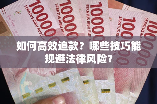 济南如何高效追款？哪些技巧能规避法律风险？