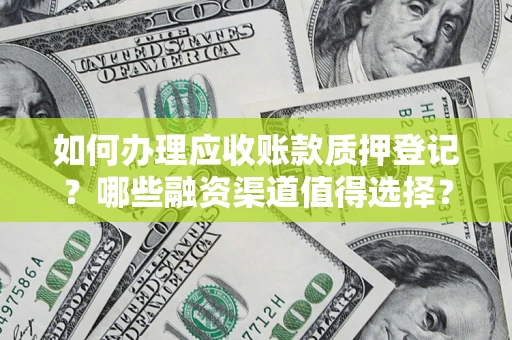 济南如何办理应收账款质押登记？哪些融资渠道值得选择？