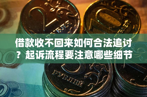 济南借款收不回来如何合法追讨？起诉流程要注意哪些细节？