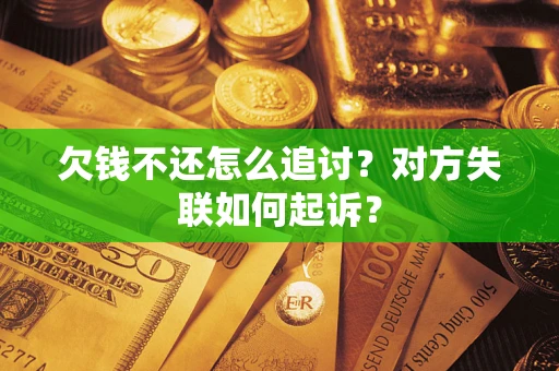 济南欠钱不还怎么追讨？对方失联如何起诉？