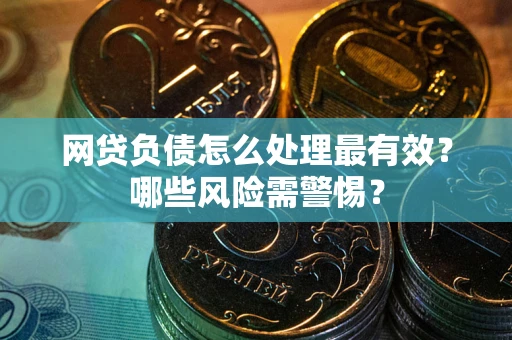 济南网贷负债怎么处理最有效？哪些风险需警惕？
