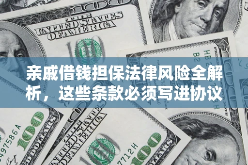 济南亲戚借钱担保法律风险全解析，这些条款必须写进协议