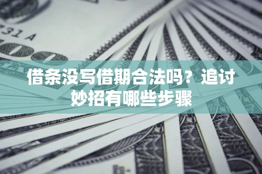 济南借条没写借期合法吗？追讨妙招有哪些步骤