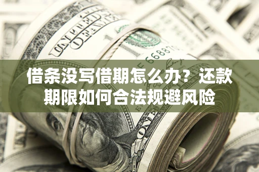 济南借条没写借期怎么办？还款期限如何合法规避风险