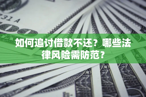 济南如何追讨借款不还？哪些法律风险需防范？